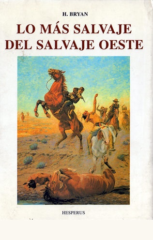 Lo mas salvaje del salvaje oeste - H.Bryan - José de Olañeta Editor - 9788476512616