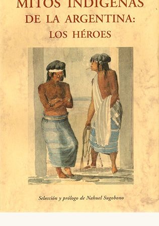 Mitos indigenas de la argentina: heroes - Sugobono Nahuel - José de Olañeta Editor - 9788497168564