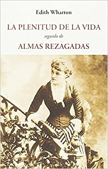 La plenitud de la vida. seguido de almas rezagadas - Wharton Edith - José de Olañeta Editor - 9788497165662