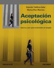 Aceptación psicológica. Qué es y por qué se fomenta en terapia - Valdivia Salas Sonsoles ; Paez Blarrina Marisa - Ediciones Pirámide - 9788436841121