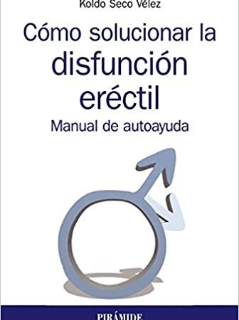 Cómo solucionar la disfunción eréctil. Manual de autoayuda - Seco Velez Koldo - Ediciones Pirámide - 9788436841084