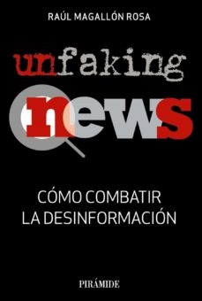 Unfaking news. Cómo combatir la desinformación - Magallon Rosa Raul - Ediciones Pirámide - 9788436841053