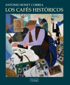 Los cafés historicos - Bonet Correa Antonio - Ediciones Catedra - 9788437633411