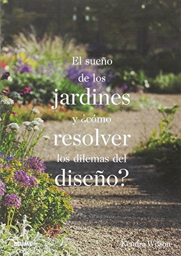 El sueño de los jardines y ¿Cómo resolver los dilemas del diseño? - Wilson Kendra - Blume - 9788498019742