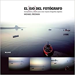 El ojo del fotógrafo. composición y diseño para crear mejores fotografías digitales - Freeman Michael - Blume - 9788480768436