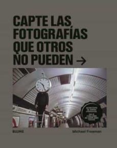 Capte las fotografías que otros no pueden - Freeman Michael - Blume - 9788418075612