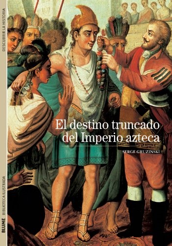 El destino truncado del imperio azteca - Gruzinski Serge - Blume - 9788480769273