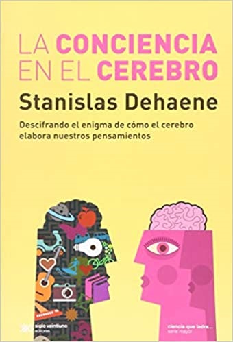 La conciencia en el cerebro - Dehaene Stanislas - Siglo XXI Argentina - 9789876295062