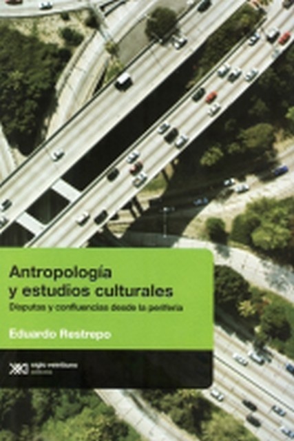 Antropología y estudios culturales - Restrepo Eduardo - Siglo XXI Argentina - 9789876292269