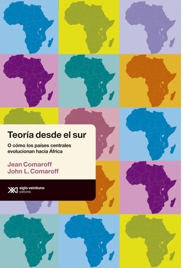 Teoría desde el sur - Comaroff Jean Comaroff John L. - Siglo XXI Argentina - 9789876292627