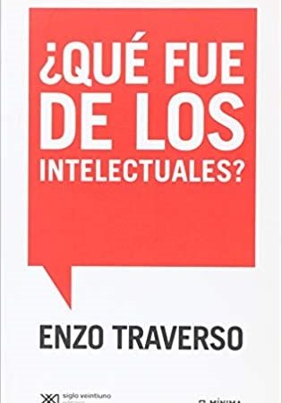 ¿Qué fue de los intelectuales? - Traverso Enzo - Siglo XXI Argentina - 9789876294478