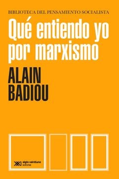 Que entiendo yo por marxismo - Badiou Alain - Siglo XXI Argentina - 9789876299305