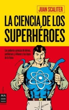 La ciencia de los superheroes - Scaliter Juan - Ma non troppo - 9788415256045