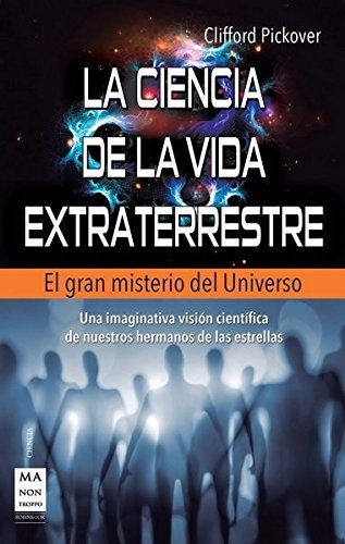 La ciencia de la vida extraterrestre - Pickover Clifford - Ma non troppo - 9788415256373