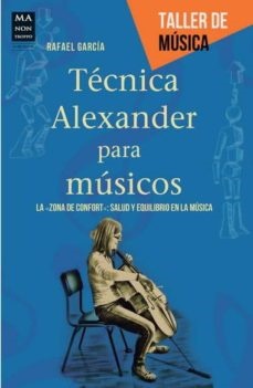 Tecnica alexander para musicos - Garcia Rafael - Ma non troppo - 9788415256526