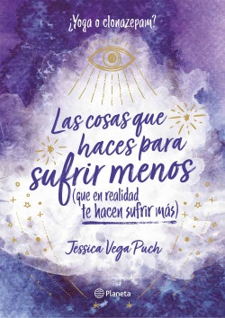 Las cosas que haces para sufrir menos (que en realidad te hacen sufrir más) - Jessica Vega Puch - Editorial Planeta - 9786124431463