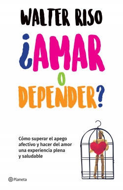 ¿Amar o depender? - Walter Riso - Editorial Planeta - 9789584277206