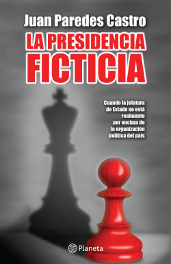 La presidencia ficticia - Juan Paredes - Editorial Planeta - 9786123191337