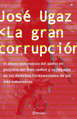 La gran corrupción - José Ugaz - Editorial Planeta - 9786123195151