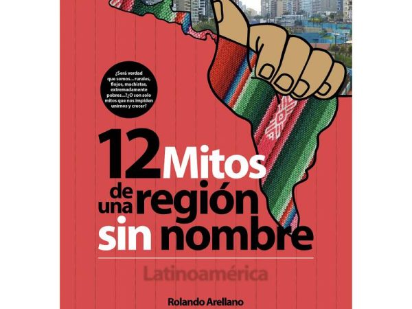 12 mitos de una región sin nombre. latinoamérica - Rolando Arellano - Editorial Planeta - 9786124431258