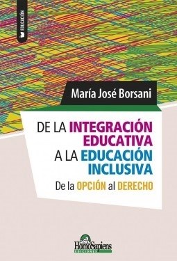 De la integración educativa a la educación inclusiva. De la opción al derecho - Borsani Maria José - Homo Sapiens Ediciones - 9789508089922