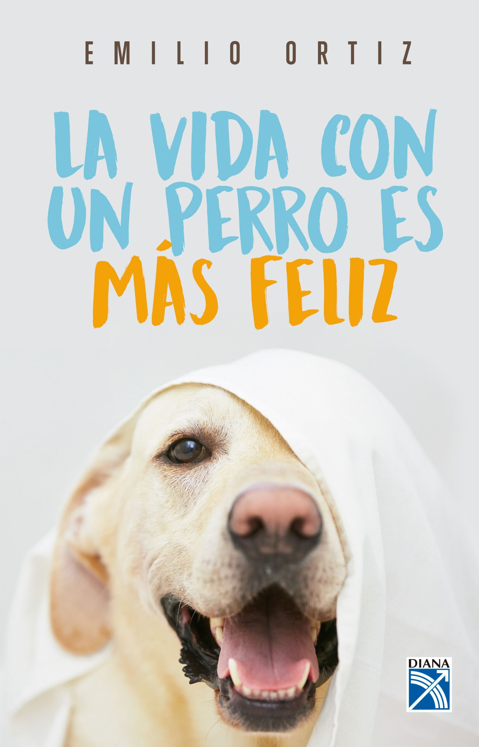 La vida con un perro es mas feliz - Emilio Ortiz - Editorial Planeta - 9789584269768