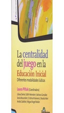 La centralidad del juego en la educación inicial. Diferentes modalidades lúdicas - Pitluk Laura - Homo Sapiens Ediciones - 9789877710038