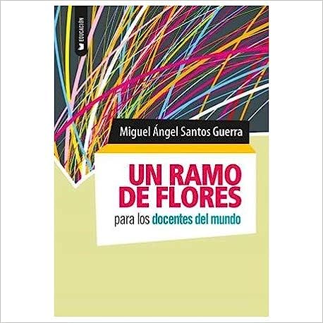 Un ramo de flores para los docentes del mundo - Santos Guerra Miguel Angel - Homo Sapiens Ediciones - 9789877710106