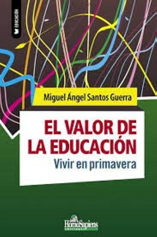 El valor de la educación. Vivir en primavera - Santos Guerra Miguel Angel - Homo Sapiens Ediciones - 9789877710458