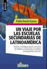 Un viaje por las escuelas secundarias de latinoamérica - Garcia Pablo Daniel - Homo Sapiens Ediciones - 9789877710823
