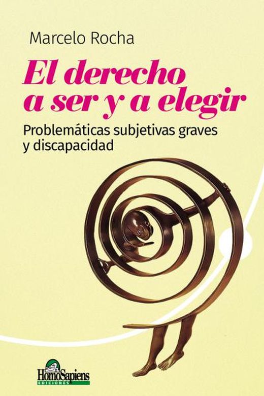 Derecho a ser y a elegir. Problemáticas subjetivas graves y discapacidad - Rocha Marcelo - Homo Sapiens Ediciones - 9789877711134