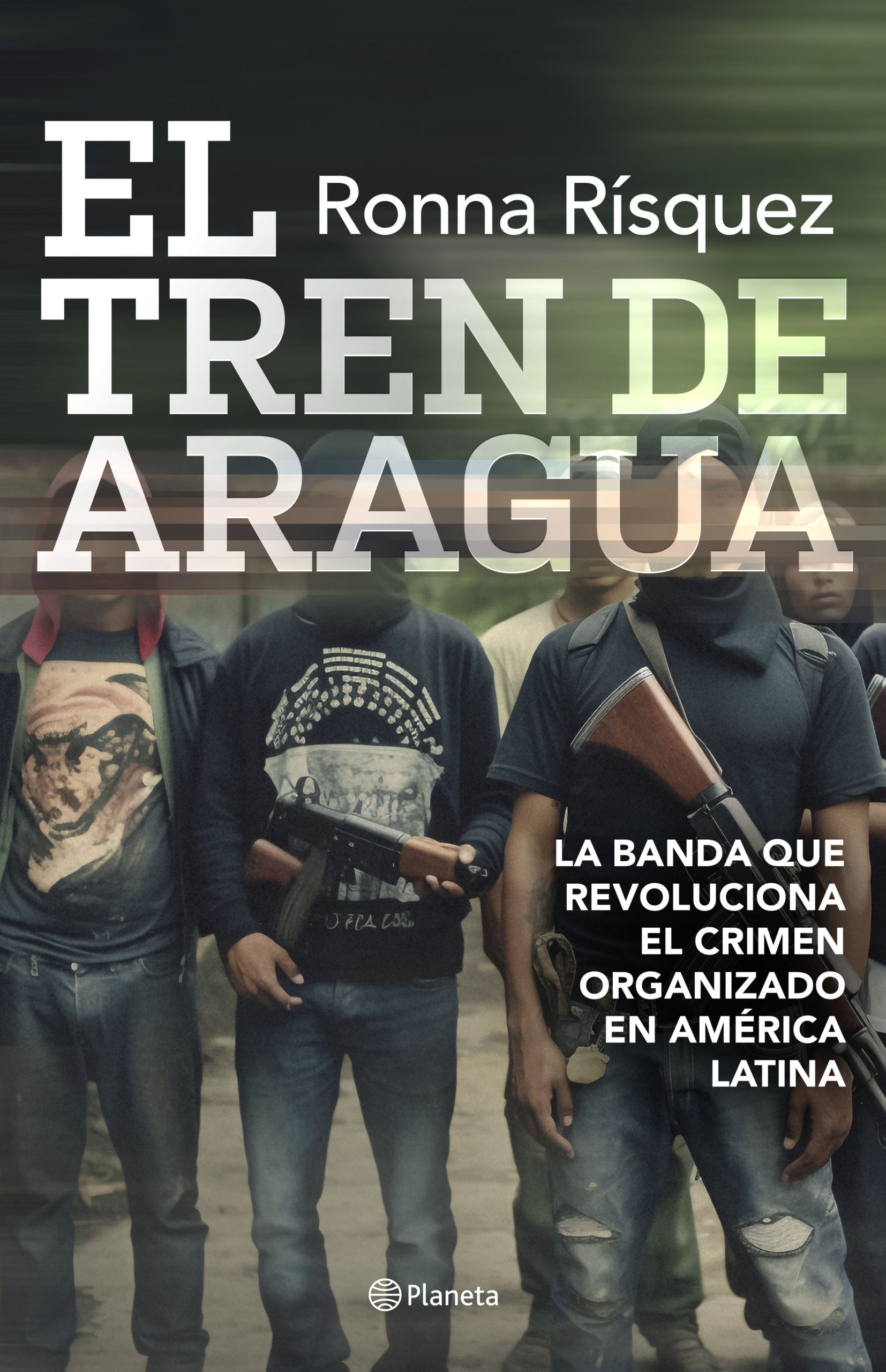 El Tren de Aragua - Risquez Ronna - Editorial Planeta - 9786287650091