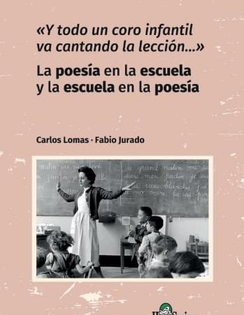 "Y todo un coro infantil va cantando la lección…" La poesía en la escuela y la escuela en la poesía - Lomas Carlos ; Jurado Fabio - Homo Sapiens Ediciones - 9789877712117