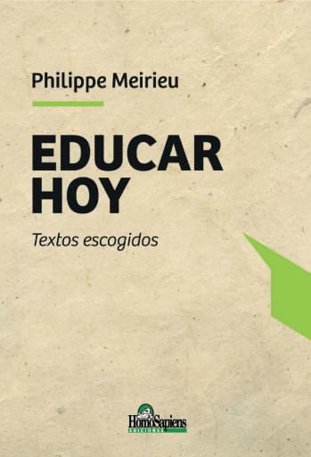 Educar hoy. Textos escogidos - Meirieu Philippe - Homo Sapiens Ediciones - 9789877711707
