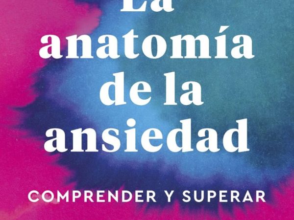 La anatomía de la ansiedad - Dra. Vora Ellen - Paidós - 9788449340321