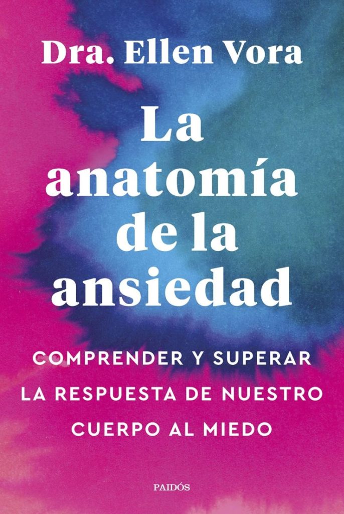 La anatomía de la ansiedad - Dra. Vora Ellen - Paidós - 9788449340321