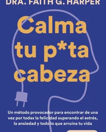 Calma tu p*ta cabeza - Dra. Harper Faith G. - Temas de hoy - 9788410293359