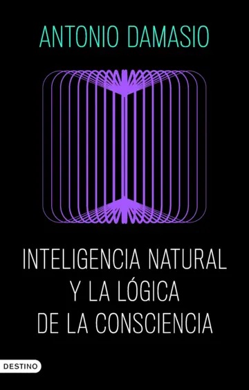 Inteligencia natural y la lógica de la consciencia - Damasio Antonio - Destino - 9788423368730
